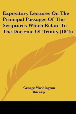 Expository Lectures On The Principal Passages Of The Scriptures Which Relate To The Doctrine Of Trinity (1845)(English, Paperback, Burnap George Washington)