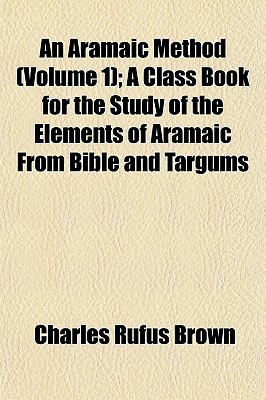 An Aramaic Method (Volume 1); A Class Book for the Study of the Elements of Aramaic from Bible and Targums(English, Paperback, Brown Charles Rufus)