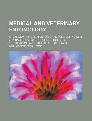 Medical and Veterinary Entomology; A Textbook for Use in Schools and Colleges, as Well as a Handbook for the Use of Physicians, Veterinarians and Public Health Officials(English, Paperback, Herms William Brodbeck)
