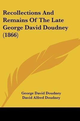 Recollections And Remains Of The Late George David Doudney (1866)(English, Paperback, Doudney George David)