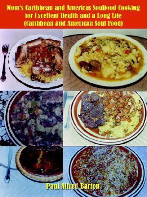Mom's Caribbean and Americas Soulfood Cooking for Excellent Health and a Long Life(English, Paperback, Barton Paul Alfred)