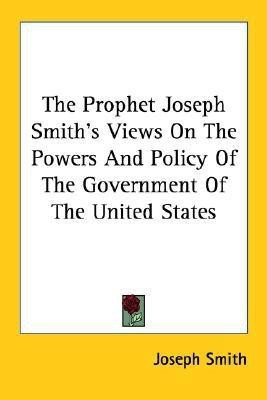 The Prophet Joseph Smith's Views On The Powers And Policy Of The Government Of The United States(English, Paperback, Smith Joseph Dr)