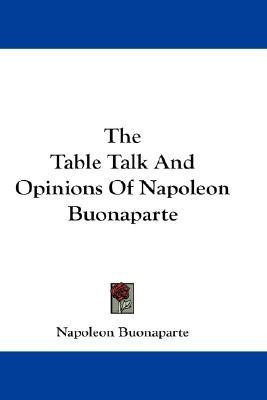 The Table Talk And Opinions Of Napoleon Buonaparte(English, Paperback, Buonaparte Napoleon)