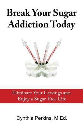 Break Your Sugar Addiction Today(English, Paperback, Perkins Cynthia a)
