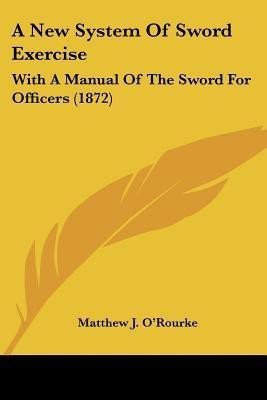 A New System Of Sword Exercise(English, Paperback, O'Rourke Matthew J)