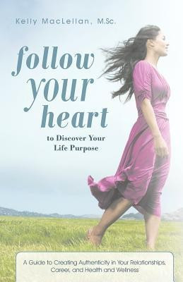 Follow Your Heart to Discover Your Life Purpose(English, Paperback, Maclellan M Sc Kelly)
