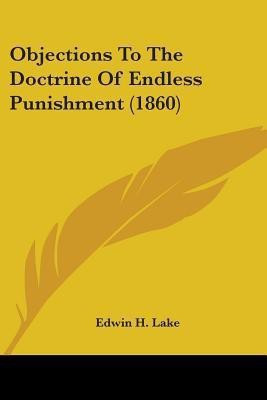 Objections To The Doctrine Of Endless Punishment (1860)(English, Paperback, Lake Edwin H.)