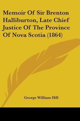 Memoir Of Sir Brenton Halliburton, Late Chief Justice Of The Province Of Nova Scotia (1864)(English, Paperback, Hill George William)