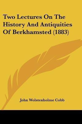 Two Lectures On The History And Antiquities Of Berkhamsted (1883)(English, Paperback, Cobb John Wolstenholme)