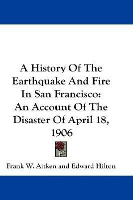 A History Of The Earthquake And Fire In San Francisco(English, Paperback, Aitken Frank W)