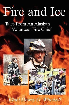 Fire and Ice - Tales from an Alaskan Volunteer Fire Chief(English, Paperback, Whetsell Dewey G)