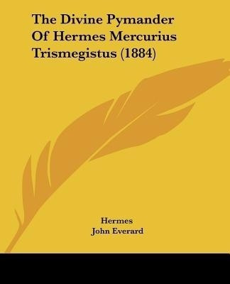 The Divine Pymander Of Hermes Mercurius Trismegistus (1884)(English, Paperback, Hermes)