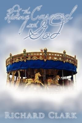 Riding the Carousel with God(English, Paperback, Clark Richard)