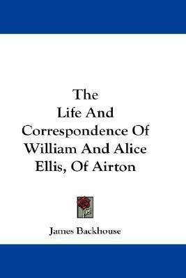 The Life And Correspondence Of William And Alice Ellis, Of Airton(English, Paperback, Backhouse James)