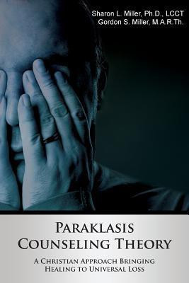 Paraklasis Counseling Theory - A Christian Approach Bringing Healing to Universal Loss(English, Paperback, Miller Sharon L)