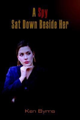 A Spy Sat Down Beside Her(English, Paperback, Byrns Ken)