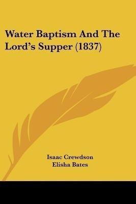 Water Baptism And The Lord's Supper (1837)(English, Paperback, Crewdson Isaac)