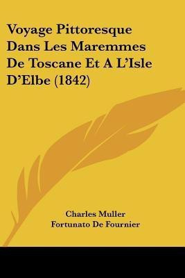Voyage Pittoresque Dans Les Maremmes De Toscane Et A L'Isle D'Elbe (1842)(French, Paperback, Muller Charles)