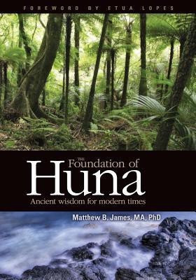 The Foundation of Huna - Ancient Wisdom for Modern Times(English, Paperback, James Matthew B)