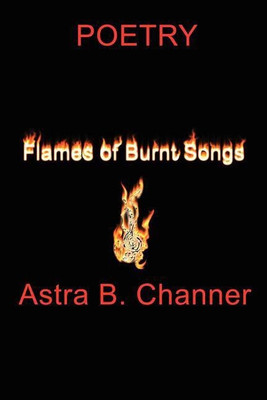 Flames Of Burnt Songs(English, Paperback, Channer Astra B.)
