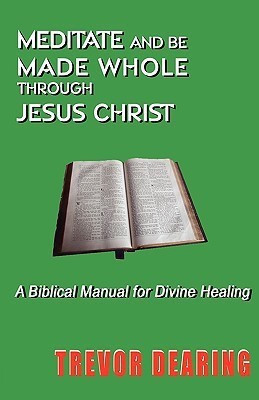 Meditate and be Made Whole Through Jesus Christ(English, Paperback, Dearing Trevor)