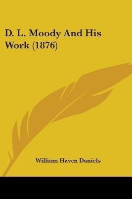 D. L. Moody And His Work (1876)(English, Paperback, Daniels William Haven)