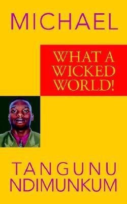 What a Wicked World!(English, Paperback, Ndimunkum Michael Tangunu)