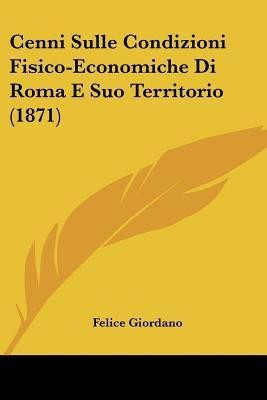 Cenni Sulle Condizioni Fisico-Economiche Di Roma E Suo Territorio (1871)(Italian, Paperback, Giordano Felice)