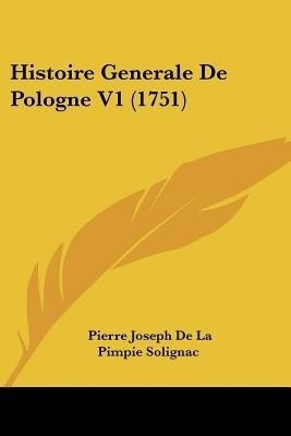 Histoire Generale De Pologne V1 (1751)(English, Paperback, Solignac Pierre Joseph De La Pimpie)