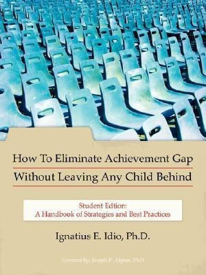 How To Eliminate Achievement Gap Without Leaving Any Child Behind(English, Paperback, Idio Ph.D. Ignatius E.)