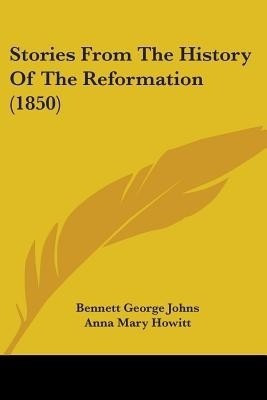 Stories From The History Of The Reformation (1850)(English, Paperback, Johns Bennett George)