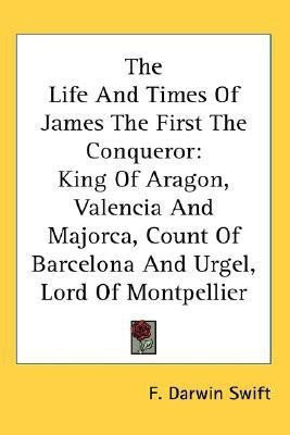 The Life And Times Of James The First The Conqueror(English, Paperback, Swift F Darwin)