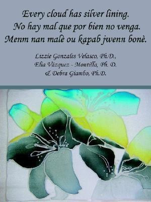 Every Cloud Has Silver Lining. No Hay Mal Que Por Bien No Venga. Menm Nan Male Ou Kapab Jwenn Bone.(Others, Paperback, Velasco Lizzie , Gonzales)