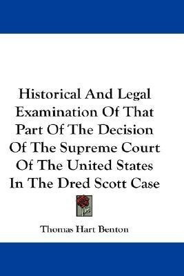 Historical And Legal Examination Of That Part Of The Decision Of The Supreme Court Of The United States In The Dred Scott Case(English, Paperback, Benton Thomas Hart)