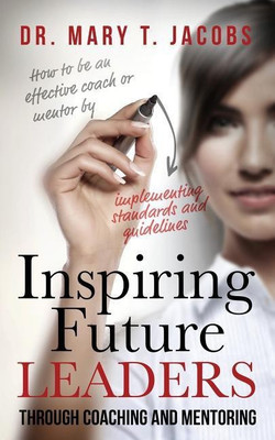 Inspiring Future Leaders Through Coaching and Mentoring(English, Paperback, Jacobs Mary T)