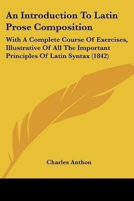 An Introduction To Latin Prose Composition(English, Paperback, Anthon Charles)
