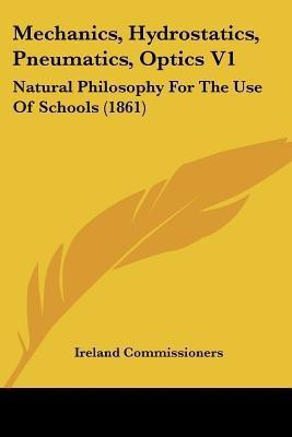 Mechanics, Hydrostatics, Pneumatics, Optics V1(English, Paperback, Ireland Commissioners)