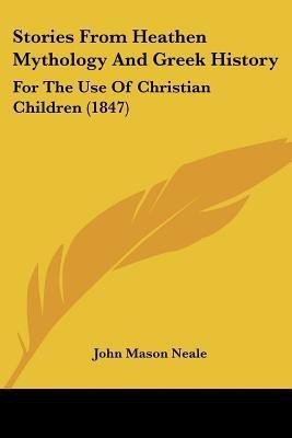 Stories From Heathen Mythology And Greek History(English, Paperback, Neale John Mason)