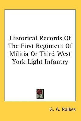 Historical Records Of The First Regiment Of Militia Or Third West York Light Infantry(English, Paperback, Raikes G A)