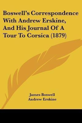 Boswell's Correspondence With Andrew Erskine, And His Journal Of A Tour To Corsica (1879)(English, Paperback, Boswell James Professor)