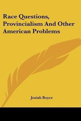 Race Questions, Provincialism And Other American Problems(English, Paperback, Royce Josiah)