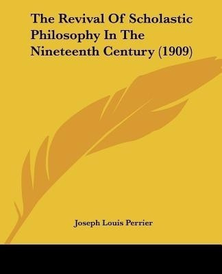 The Revival Of Scholastic Philosophy In The Nineteenth Century (1909)(English, Paperback, Perrier Joseph Louis)