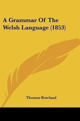 A Grammar Of The Welsh Language (1853)(English, Paperback, Rowland Thomas Dr)