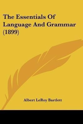 The Essentials Of Language And Grammar (1899)(English, Paperback, Bartlett Albert Leroy)