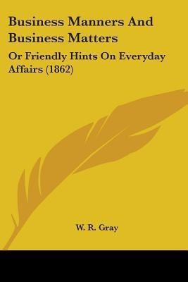 Business Manners And Business Matters(English, Paperback, Gray W R)