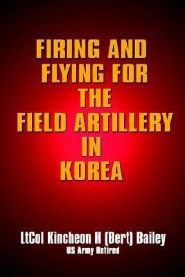 Firing and Flying for the Field Artillery in Korea(English, Hardcover, Bailey Kincheon H)