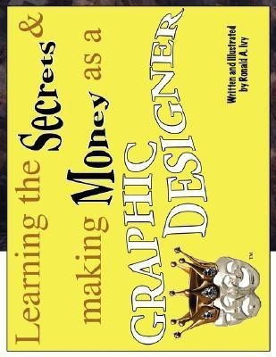 Learning the Secrets & Making Money as a Graphic Designer(English, Paperback, Ivy Ronald A.)