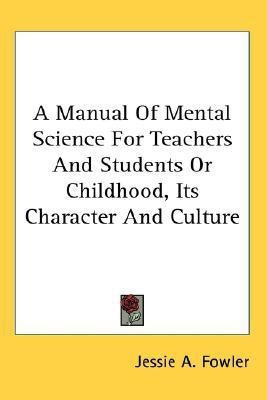 A Manual Of Mental Science For Teachers And Students Or Childhood, Its Character And Culture(English, Paperback, unknown)