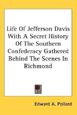 Life Of Jefferson Davis With A Secret History Of The Southern Confederacy Gathered Behind The Scenes In Richmond(English, Paperback, Pollard Edward A.)