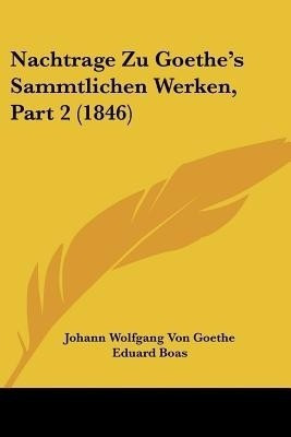 Nachtrage Zu Goethe's Sammtlichen Werken, Part 2 (1846)(German, Paperback, Goethe Johann Wolfgang Von)